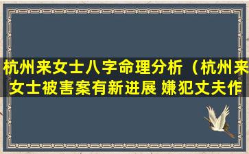 杭州来女士八字命理分析（杭州来女士被害案有新进展 嫌犯丈夫作案细节仍是谜）